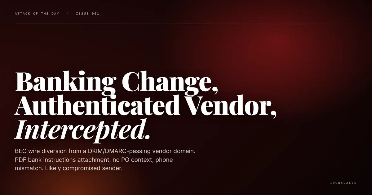 BEC Wire Diversion via Compromised Authenticated Vendor: PDF Bank Instructions From a Domain That Passed DKIM and DMARC